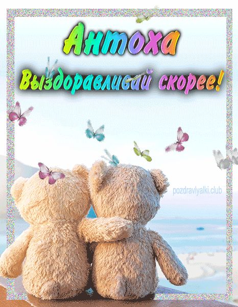 Антоха выздоравливай скорее открытка